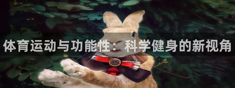 球王会体育：体育运动与功能性：科学健身的新视角